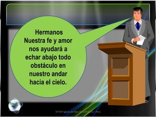 SETIDP Iglesia de Dios de la Profecía - Perú Hermanos Nuestra fe y amor nos ayudará a echar abajo todo obstáculo en nuestro andar hacia el cielo. 