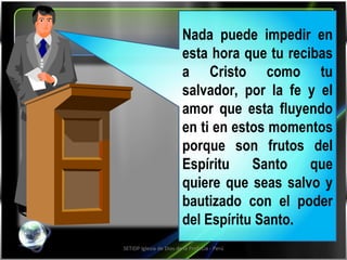 SETIDP Iglesia de Dios de la Profecía - Perú Nada puede impedir en esta hora que tu recibas a Cristo como tu salvador, por la fe y el amor que esta fluyendo en ti en estos momentos porque son frutos del Espíritu Santo que quiere que seas salvo y bautizado con el poder del Espíritu Santo. 