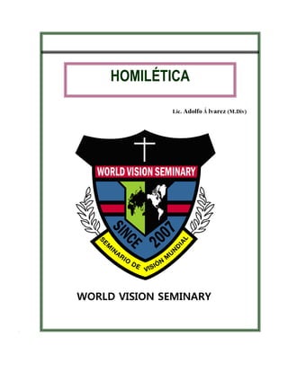 HOMILÉTICA

              Lic. Adolfo Á lvarez (M.Div)




WORLD VISION SEMINARY
 