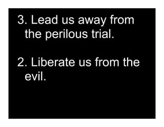 3. Lead us away from
 the perilous trial.

2. Liberate us from the
 evil.
 