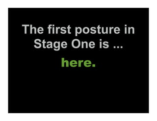 The first posture in
  Stage One is ...
       here.
 