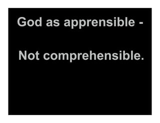 God as apprensible -

Not comprehensible.
 