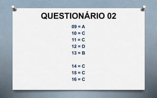 QUESTIONÁRIO 02
09 = A
10 = C
11 = C
12 = D
13 = B
14 = C
15 = C
16 = C
 