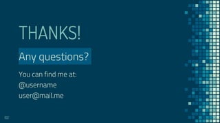 THANKS!
Any questions?
You can find me at:
@username
user@mail.me
102
 