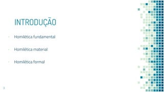 INTRODUÇÃO
▪ Homilética fundamental
▪ Homilética material
▪ Homilética formal
3
 