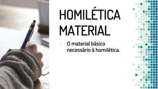 HOMILÉTICA
MATERIAL
▪ O material básico
necessário à homilética.
63
 