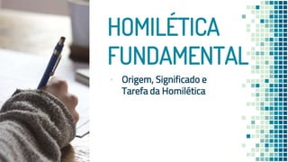 HOMILÉTICA
FUNDAMENTAL
▪ Origem, Significado e
Tarefa da Homilética
8
 