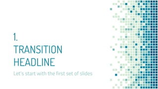 1.
TRANSITION
HEADLINE
Let’s start with the first set of slides
 