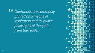 “Quotations are commonly
printed as a means of
inspiration and to invoke
philosophical thoughts
from the reader.
83
 