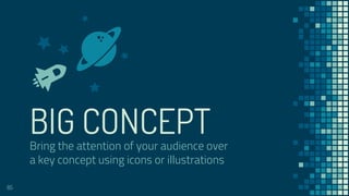 BIG CONCEPT
Bring the attention of your audience over
a key concept using icons or illustrations
85
 