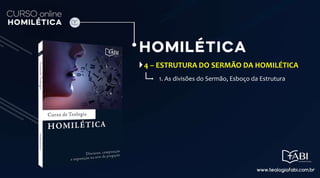 4 – ESTRUTURA DO SERMÃO DA HOMILÉTICA
1. As divisões do Sermão, Esboço da Estrutura
 