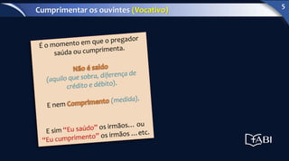 Cumprimentar os ouvintes (Vocativo)
5
 