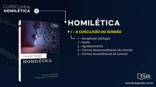 7 – A CONCLUSÃO DO SERMÃO
1 – Recapitular (Epílogo)
2 – Apelo
3 – Agradecimento
4 – Formas Desaconselháveis de Concluir
5 – Formas Aconselháveis de Concluir
 