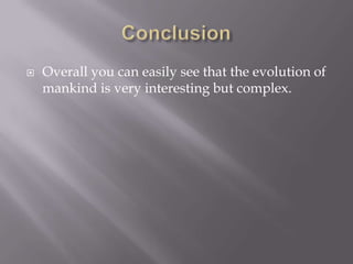 ConclusionOverall you can easily see that the evolution of mankind is very interesting but complex.