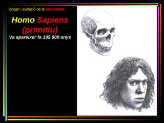 Origen i evolució de la humanitat


 Homo Sapiens
   (primitiu)
Va aparèixer fa 195.000 anys
 