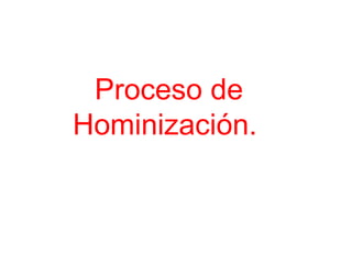 Proceso de Hominización.  