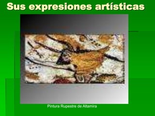 Sus expresiones artísticas
Pintura Rupestre de Altamira
 