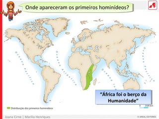 Joana Cirne | Marília Henriques
“África foi o berço da
Humanidade”
“África foi o berço da
Humanidade”
Onde apareceram os primeiros hominídeos?
 