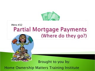 Brought to you by: Home Ownership Matters Training Institute INtro #32 