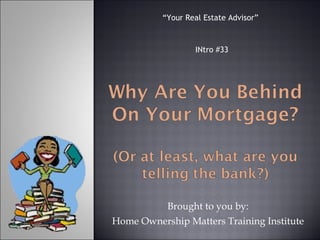 Brought to you by: Home Ownership Matters Training Institute INtro #33 “ Your Real Estate Advisor” 