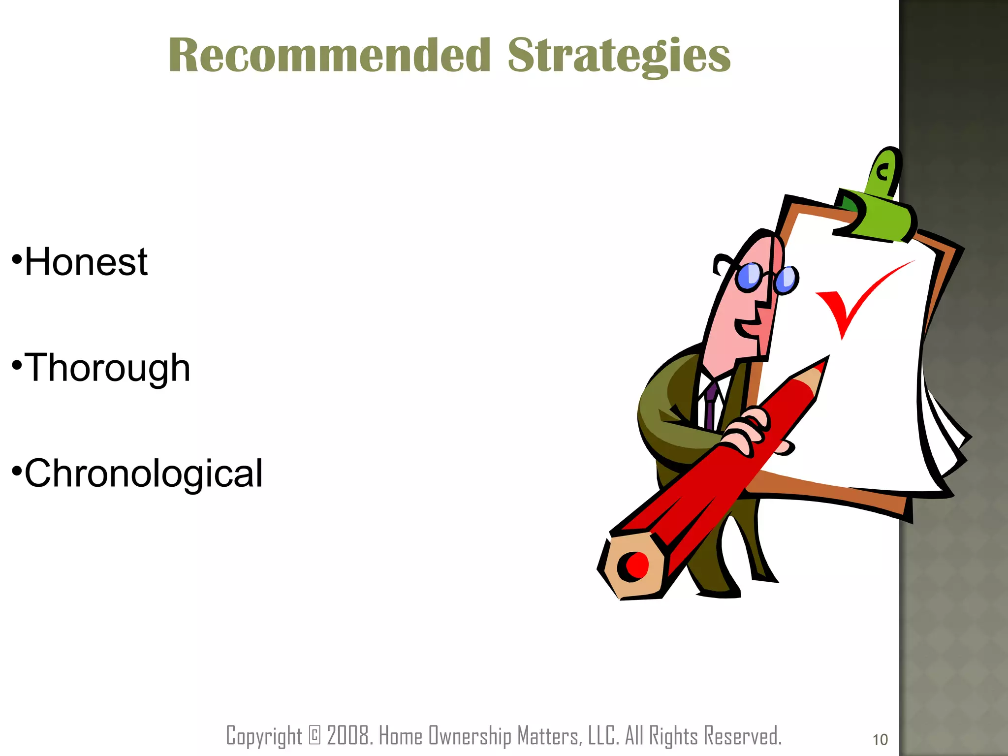 Recommended Strategies Honest Thorough Chronological Copyright © 2008. Home Ownership Matters, LLC. All Rights Reserved. 