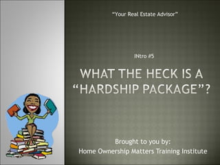 Brought to you by: Home Ownership Matters Training Institute INtro #5 “ Your Real Estate Advisor” 