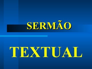 SERMÃOSERMÃO
TEXTUAL
 