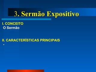 33. Sermão Expositivo. Sermão Expositivo
I. CONCEITO
O Sermão
II. CARACTERÍSTICAS PRINCIPAIS
-
 