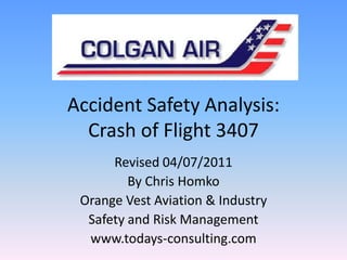 Accident Safety Analysis:Crash of Flight 3407 Revised 04/07/2011 By Chris Homko Orange Vest Aviation & Industry Safety and Risk Management www.todays-consulting.com 