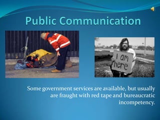 Some government services are available, but usually
        are fraught with red tape and bureaucratic
                                    incompetency.
 