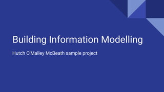 Building Information Modelling
Hutch O'Malley McBeath sample project
 