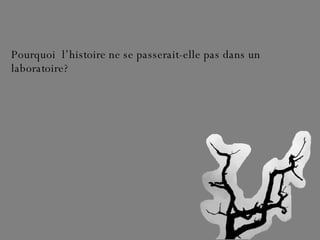 Pourquoi  l’histoire ne se passerait-elle pas dans un laboratoire? 