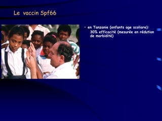 Le vaccin Spf66

                  • en Tanzanie (enfants age scoliare):
                     30% efficacité (mesurée en rédution
                     de morbidité)
 