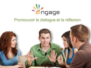 For more, visit EngagingScience.eu
Promouvoir le dialogue et la réflexion
 