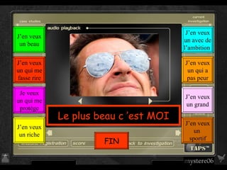 Le plus beau c ’est MOI J’en veux un  sportif J’en veux un grand J’en veux un qui a pas peur J’en veux un avec de l’ambition  J’en veux un riche Je veux un qui me protège J’en veux un qui me fasse rire J’en veux un beau FIN 