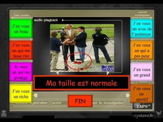 Ma taille est normale J’en veux un  sportif J’en veux un grand J’en veux un qui a pas peur J’en veux un avec de l’ambition  J’en veux un riche Je veux un qui me protège J’en veux un qui me fasse rire J’en veux un beau FIN 