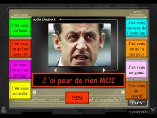 J ’ai peur de rien MOI J’en veux un  sportif J’en veux un grand J’en veux un qui a pas peur J’en veux un avec de l’ambition  J’en veux un riche Je veux un qui me protège J’en veux un qui me fasse rire J’en veux un beau FIN 