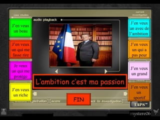L’ambition c’est ma passion J’en veux un  sportif J’en veux un grand J’en veux un qui a pas peur J’en veux un avec de l’ambition  J’en veux un riche Je veux un qui me protège J’en veux un qui me fasse rire J’en veux un beau FIN 