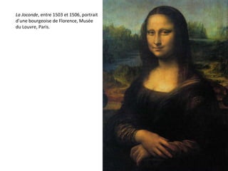 La Joconde, entre 1503 et 1506, portrait
d’une bourgeoise de Florence, Musée
du Louvre, Paris.
 