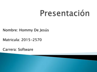 Nombre: Hommy De Jesús
Matricula: 2015-2570
Carrera: Software
 