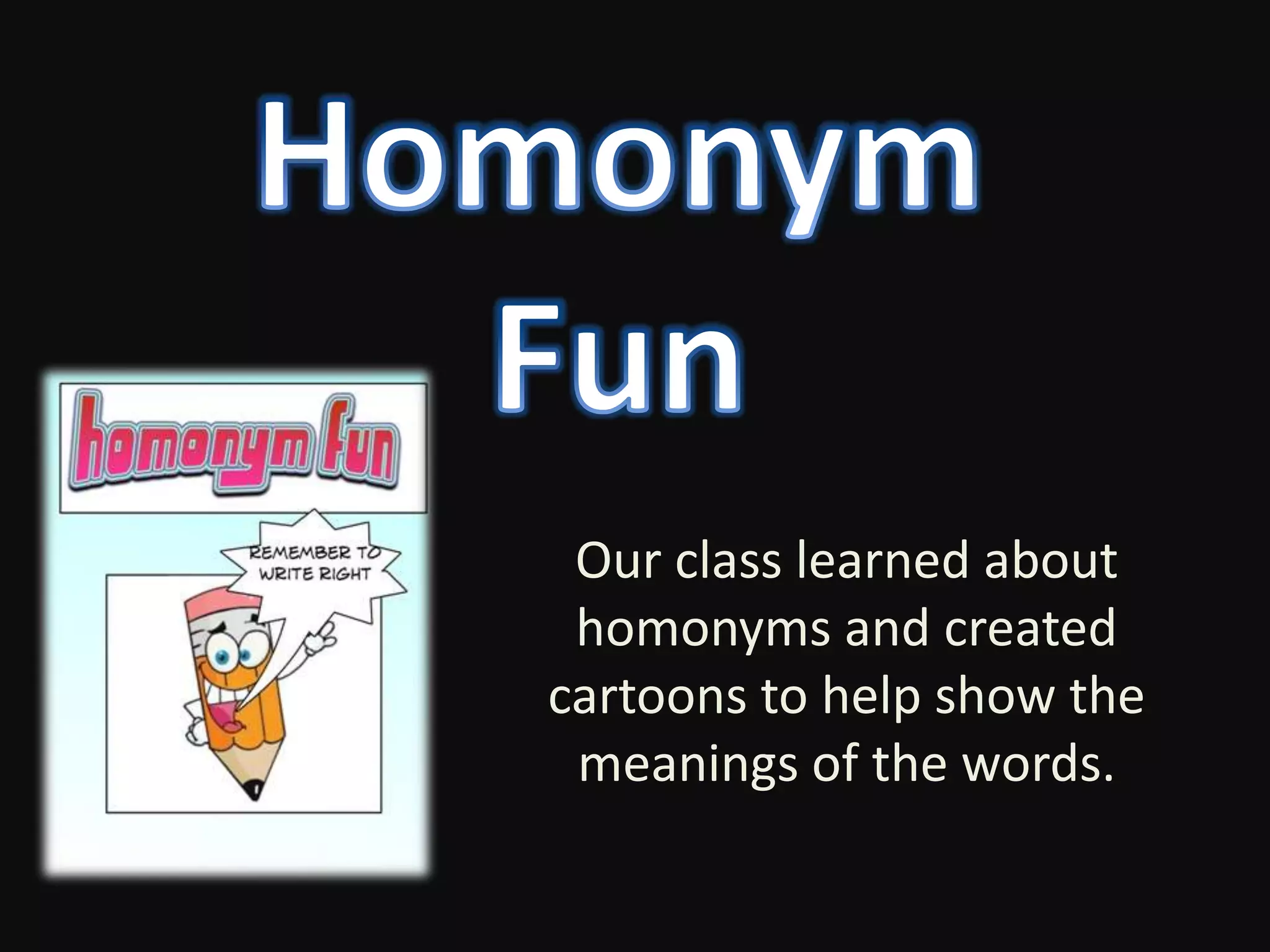 Homonym FunOur class learned about homonyms and created cartoons to help show the meanings of the words.