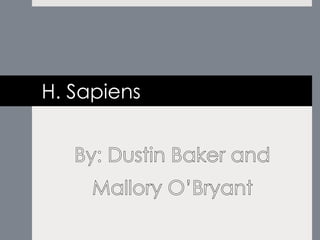 H. Sapiens  By: Dustin Baker and           Mallory O’Bryant  