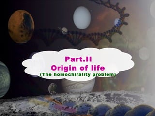 Part.II
Origin of life
(The homochirality problem)
 