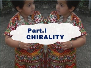 Part.I
CHIRALITY
 