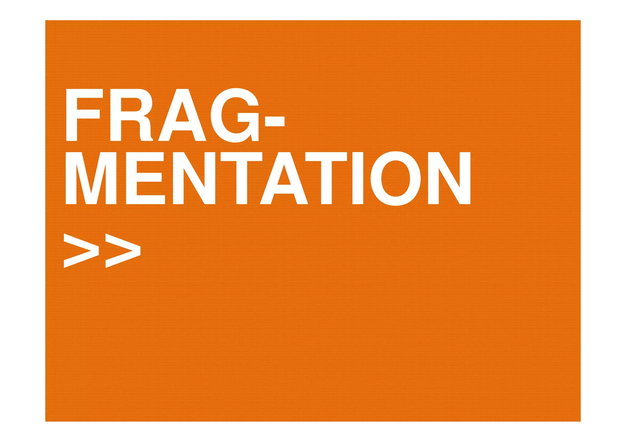 FRAG-
MENTATION
>>
 