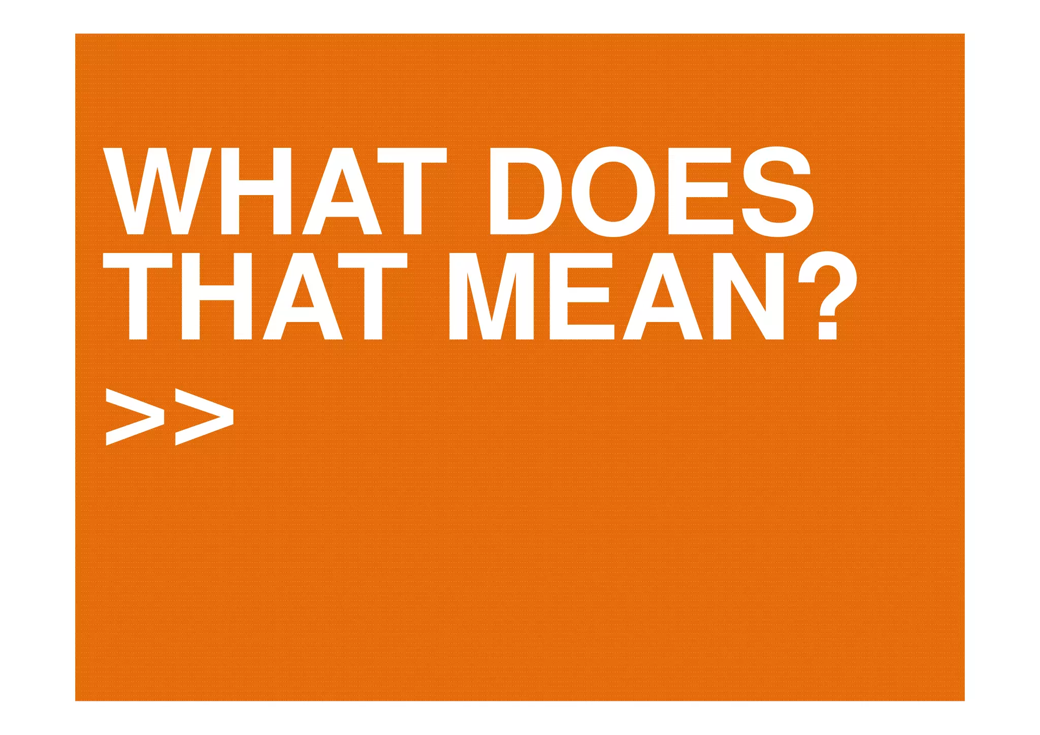 WHAT DOES
THAT MEAN?
>>
 