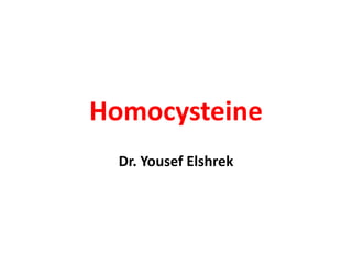 Homocysteine
Dr. Yousef Elshrek
 