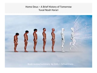 Homo	Deus	–	A	Brief	History	of	Tomorrow		
Yuval	Noah	Harari		
Book	review/summary		by	Eddy	J.	Schuermans		
 