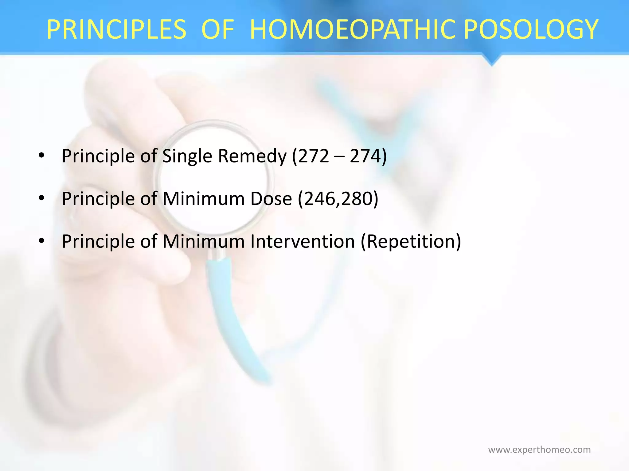 PRINCIPLES OF HOMOEOPATHIC POSOLOGY
• Principle of Single Remedy (272 – 274)
• Principle of Minimum Dose (246,280)
• Principle of Minimum Intervention (Repetition)
www.experthomeo.com
 