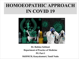 HOMOEOPATHIC APPROACH
IN COVID 19
Dr. Rubina Subhani
Department of Practice of Medicine
PG Part I
SKHMCH, Kanyakumari, Tamil Nadu
 